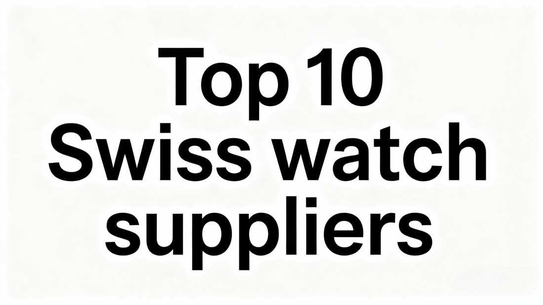 Top 10 Swiss Watch Suppliers
