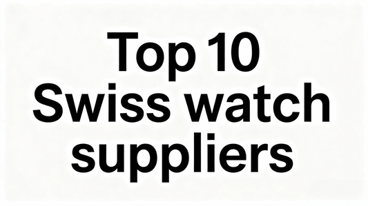 Top 10 Swiss Watch Suppliers